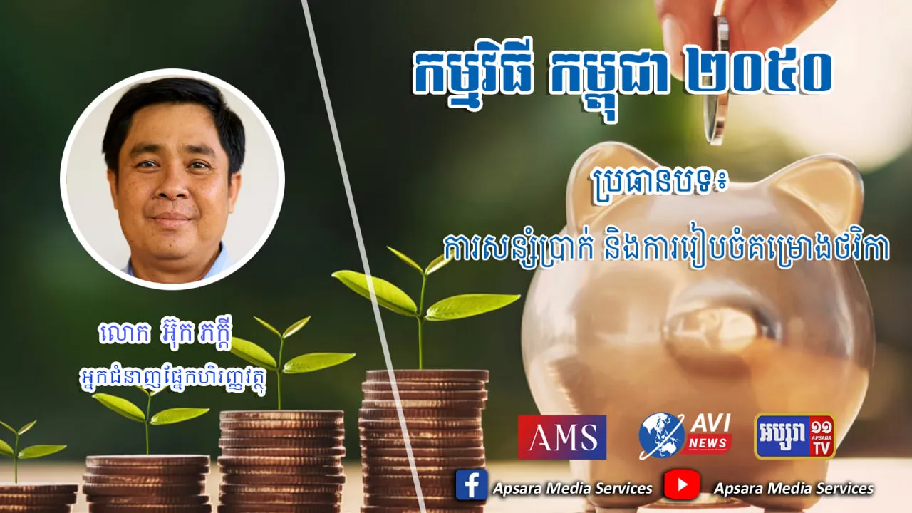 Cambodia2050 Ep60: ការសន្សំប្រាក់ និងការរៀបចំគម្រោងថវិកា