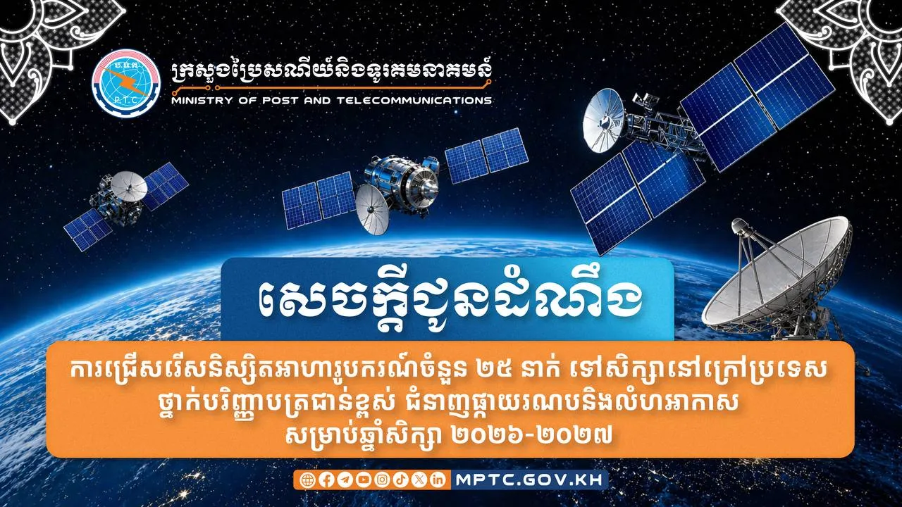 ប្រឡងជ្រើសរើសនិស្សិតអាហារូបករណ៍ចំនួន ២៥ នាក់ ទៅសិក្សានៅក្រៅប្រទេសថ្នាក់បរិញ្ញាបត្រជាន់ខ្ពស់ ជំនាញផ្កាយរណបនិងលំហអាកាស សម្រាប់ឆ្នាំសិក្សា ២០២៦-២០២៧