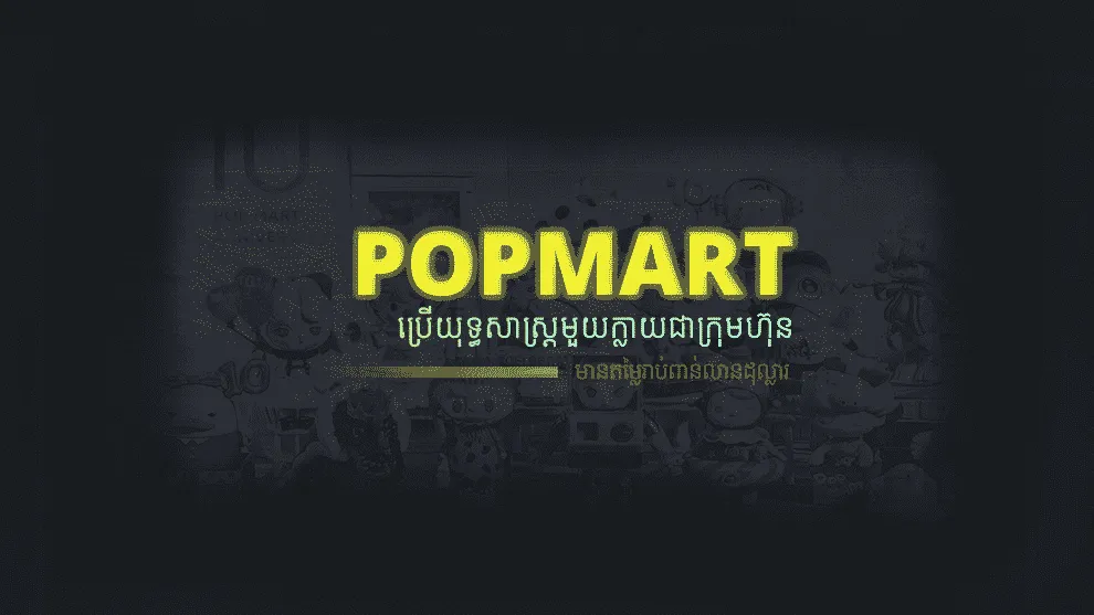 Pop Mart ប្រើយុទ្ធសាស្ត្រមួយក្លាយជាក្រុមហ៊ុនមានតម្លៃរាប់ពាន់លានដុល្លារ