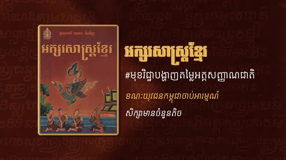 អក្សរសាស្រ្តខ្មែរមុខវិជ្ជាបង្ហាញតម្លៃអត្តសញ្ញាណជាតិ ខណៈយុវជនកម្ពុជាចាប់អារម្មណ៍សិក្សាមានចំនួនតិច