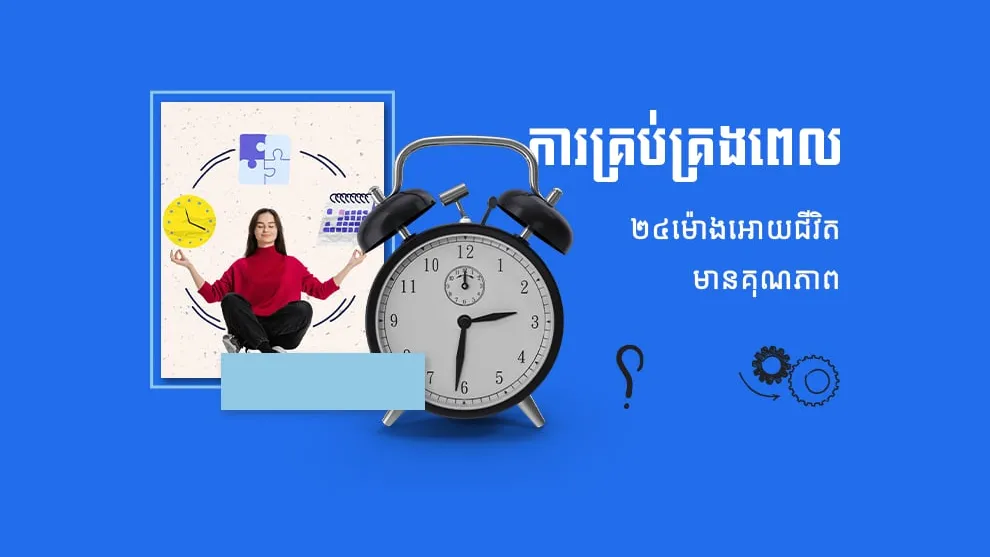 គន្លឹះគ្រប់គ្រងពេល ២៤ម៉ោងផ្ទាល់ខ្លួនបានត្រឹមត្រូវ បញ្ជៀសទំនាស់និងបង្កើនគុណភាពជីវិត