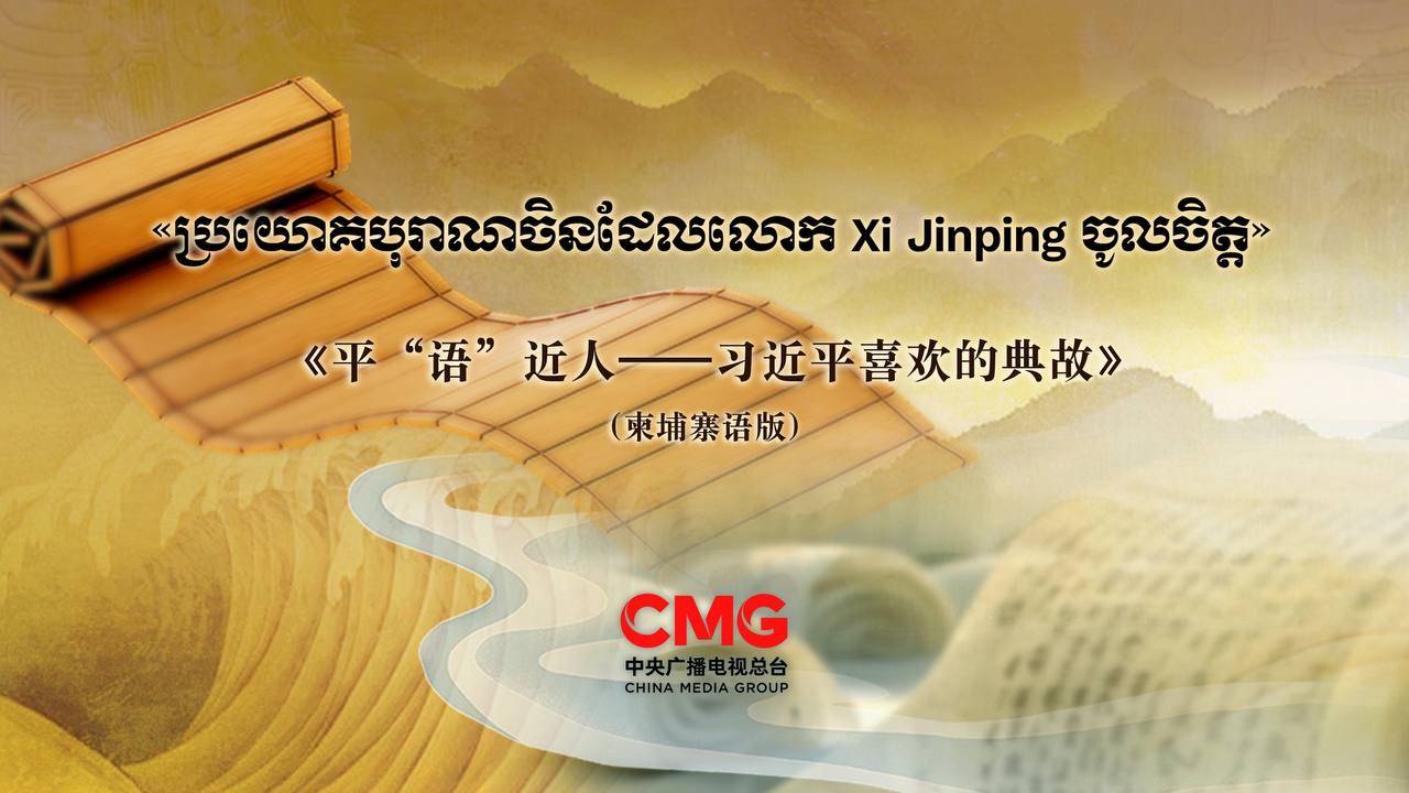 កម្មវិធី “ប្រយោគ​បុរាណ​ចិន​ដែល​លោក Xi Jinping ចូលចិត្ត​​” (ភាសាខ្មែរ) នឹងចាក់ផ្សាយលើប្រព័ន្ធផ្សព្វផ្សាយធំៗនៅកម្ពុជា