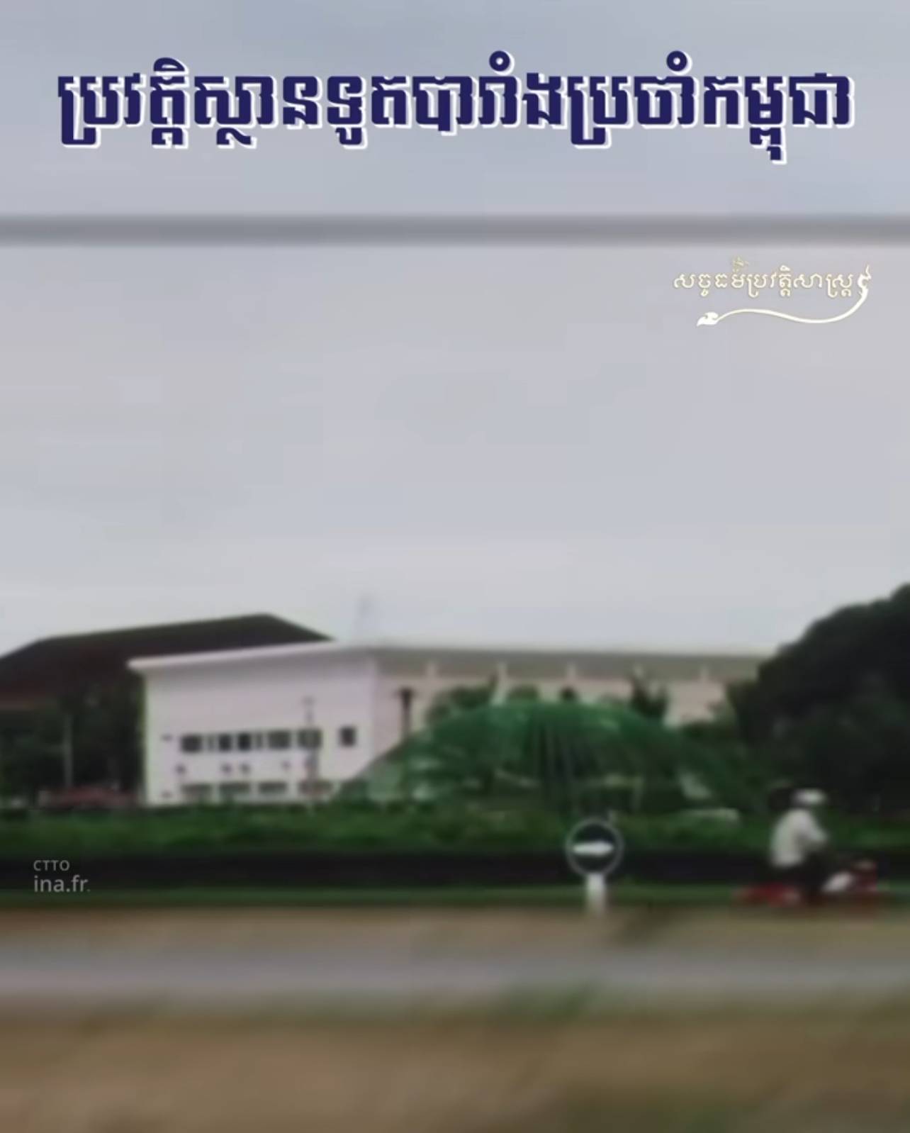 វីដេអូ៖ ប្រវត្តិ និងការចងចាំនៃស្ថានទូតបារាំងប្រចាំកម្ពុជា – History and memories of Embassy of France in Cambodia