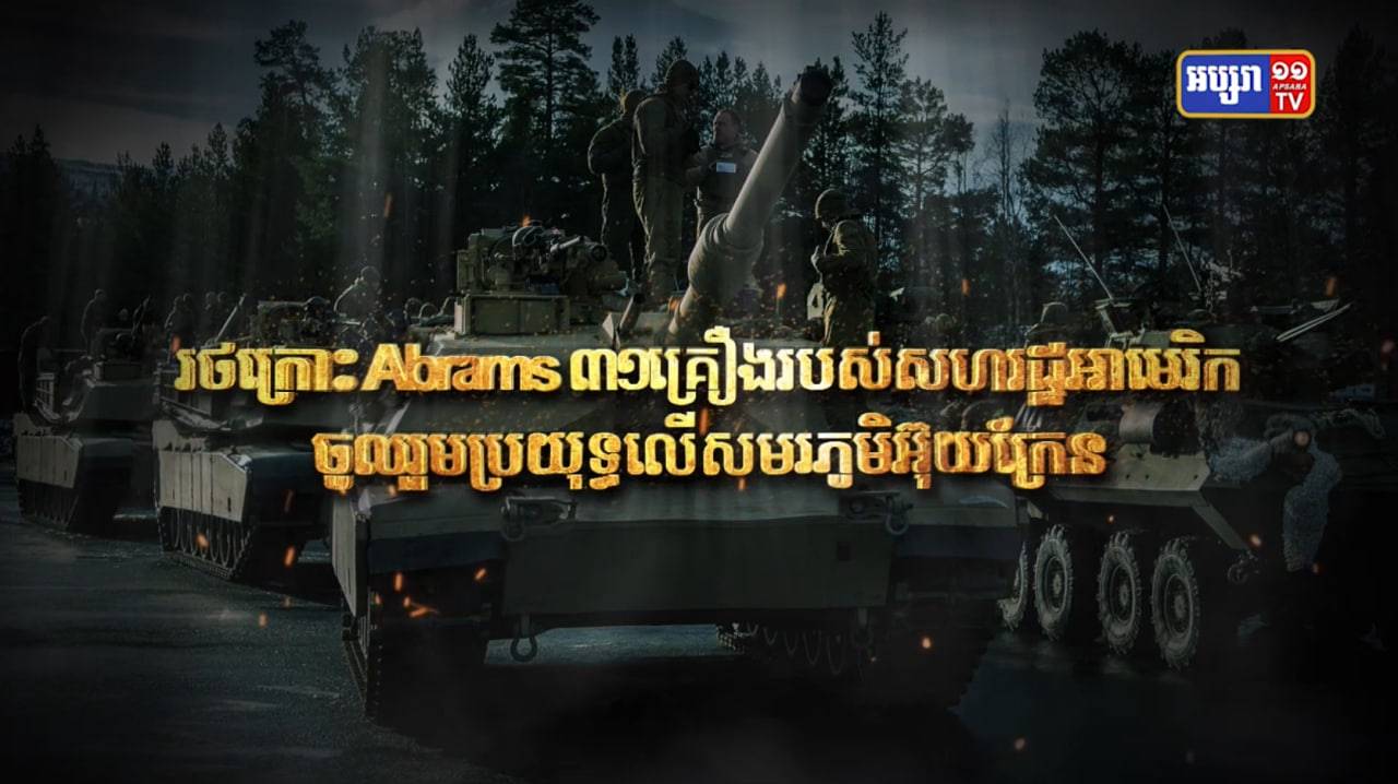 រថក្រោះ Abrams ៣១គ្រឿងរបស់សហរដ្ឋអាមេរិក ចូលរួមប្រយុទ្ធលើសមរភូមិអ៊ុយក្រែន (Video Inside)